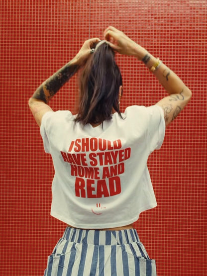 I SHOULD HAVE STAYED HOME AND READ crop shirt
