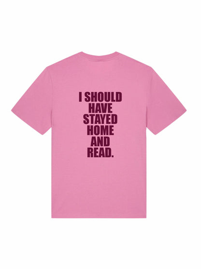 I SHOULD HAVE STAYED HOME AND READ. shirt